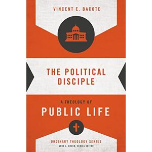 Vincent The Political Disciple: A Theology of Public Life (Ordinary Theology) Vincent The Political Disciple: A Theology of Public Life (Ordinary Theology)