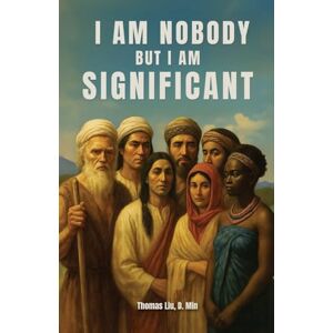 Liu, D Min Thomas I Am Nobody But I Am Significant: Rediscovering significant people who were often overlooked Liu, D Min Thomas I Am Nobody But I Am Significant: Rediscovering significant people who were often overlooked