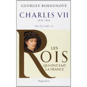Bordonove, Georges Les Rois qui ont fait la France Charles VII, 1422-1461: Père de Louis XI Bordonove, Georges Les Rois qui ont fait la France Charles VII, 1422-1461: Père de Louis XI