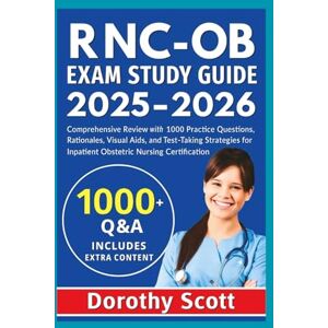 Scott RNC-OB Exam Study Guide 2025-2026 Subtitle: Comprehensive Review with 1000 Practice Questions, Rationales, Visual Aids, and Test-Taking Strategies for Inpatient Obstetric Nursing Certification Scott RNC-OB Exam Study Guide 2025-2026 Subtitle: Comprehensive Review with 1000 Practice Questions, Rationales, Visual Aids, and Test-Taking Strategies for Inpatient Obstetric Nursing Certification