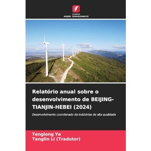 Ye, Tenglong Relatório anual sobre o desenvolvimento de BEIJING-TIANJIN-HEBEI (2024): Desenvolvimento coordenado de indústrias de alta qualidade Ye, Tenglong Relatório anual sobre o desenvolvimento de BEIJING-TIANJIN-HEBEI (2024): Desenvolvimento coordenado de indústrias de alta qualidade