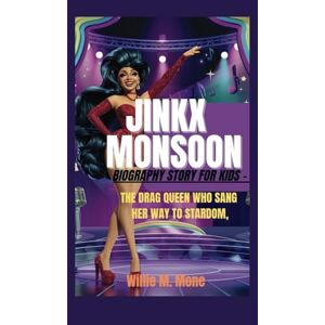Mone, Willie M. JINKX MONSOON BIOGRAPHY STORY FOR KIDS THE DRAG QUEEN WHO SANG HER WAY TO STARDOM Mone, Willie M. JINKX MONSOON BIOGRAPHY STORY FOR KIDS THE DRAG QUEEN WHO SANG HER WAY TO STARDOM