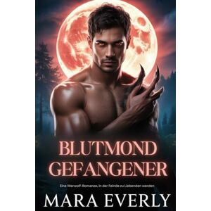 Everly, Mara Blutmond-Gefangener: Eine Werwolf-Romanze, in der Feinde zu Liebenden werden Everly, Mara Blutmond-Gefangener: Eine Werwolf-Romanze, in der Feinde zu Liebenden werden