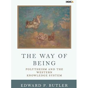 Edward P. Butler The Way of Being: Polytheism and the Western Knowledge System Edward P. Butler The Way of Being: Polytheism and the Western Knowledge System