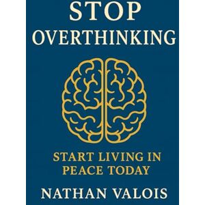 Valois, Nathan Stop overthinking start living in peace today: A simple method to free your mind and find inner peace Valois, Nathan Stop overthinking start living in peace today: A simple method to free your mind and find inner peace