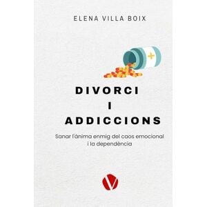 Villa Boix, Elena DIVORCI I ADDICCIONS: Sanar l'ànima enmig del caos emocional i la dependència Villa Boix, Elena DIVORCI I ADDICCIONS: Sanar l'ànima enmig del caos emocional i la dependència