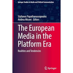 The European Media in the Platform Era: Realities and Tendencies (Springer Studies in Media and Political Communication) The European Media in the Platform Era: Realities and Tendencies (Springer Studies in Media and Political Communication)