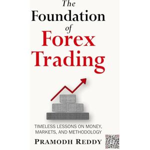 Pramodh Reddy The Foundation of Forex Trading: Timeless Lessons on Money, Markets, and Methodology (HEDZ Forex Trilogy) Pramodh Reddy The Foundation of Forex Trading: Timeless Lessons on Money, Markets, and Methodology (HEDZ Forex Trilogy)