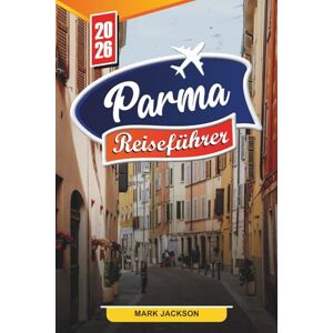 Jackson PARMA REISEFÜHRER 2026: Entdecken Sie versteckte Schätze, historische Sehenswürdigkeiten, Reisetipps und unvergessliche Urlaubserlebnisse Jackson PARMA REISEFÜHRER 2026: Entdecken Sie versteckte Schätze, historische Sehenswürdigkeiten, Reisetipps und unvergessliche Urlaubserlebnisse