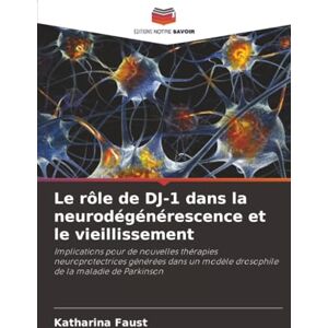 Faust, Katharina Le rôle de DJ-1 dans la neurodégénérescence et le vieillissement: Implications pour de nouvelles thérapies neuroprotectrices générées dans un modèle drosophile de la maladie de Parkinson Faust, Katharina Le rôle de DJ-1 dans la neurodégénérescence et le vieillissement: Implications pour de nouvelles thérapies neuroprotectrices générées dans un modèle drosophile de la maladie de Parkinson