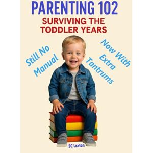 Laxton, SC Parenting 102: Surviving The Toddler Years (Parenting Survival Series Early Childhood) Laxton, SC Parenting 102: Surviving The Toddler Years (Parenting Survival Series Early Childhood)