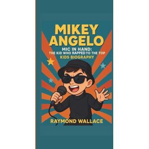 WALLACE, RAYMOND MIKEY ANGELO:: MIC IN HAND: THE KID WHO RAPPED TO THE TOP:KIDS BIOGRAPHY WALLACE, RAYMOND MIKEY ANGELO:: MIC IN HAND: THE KID WHO RAPPED TO THE TOP:KIDS BIOGRAPHY