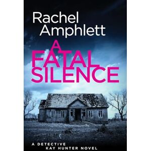 Amphlett, Rachel A Fatal Silence: A Detective Kay Hunter crime thriller: 14 Amphlett, Rachel A Fatal Silence: A Detective Kay Hunter crime thriller: 14