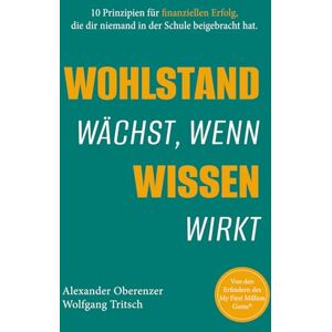 Tritsch, Wolfgang Wohlstand wächst, wenn Wissen wirkt · 10 Prinzipien für finanziellen Erfolg, die dir niemand in der Schule beigebracht hat: Praktischer Finanzratgeber für Vermögensaufbau, Geldanlage, finanzielle Bildung, Altersvorsorge und echte finanzi Tritsch, Wolfgang Wohlstand wächst, wenn Wissen wirkt · 10 Prinzipien für finanziellen Erfolg, die dir niemand in der Schule beigebracht hat: Praktischer Finanzratgeber für Vermögensaufbau, Geldanlage, finanzielle Bildung, Altersvorsorge und echte finanzi