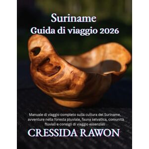 Rawon, Cressida Guida di viaggio del Suriname 2026: Manuale di viaggio completo sulla cultura del Suriname, avventure nella foresta pluviale, fauna selvatica, comunità fluviali e consigli di viaggio essenziali Rawon, Cressida Guida di viaggio del Suriname 2026: Manuale di viaggio completo sulla cultura del Suriname, avventure nella foresta pluviale, fauna selvatica, comunità fluviali e consigli di viaggio essenziali