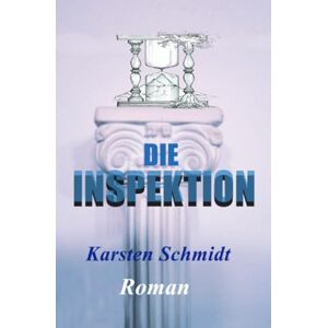 Schmidt, Karsten Die Inspektion: Du wirst zu dem was die Zeit mit dir macht Schmidt, Karsten Die Inspektion: Du wirst zu dem was die Zeit mit dir macht