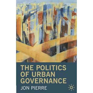 Pierre, Jon The Politics of Urban Governance Pierre, Jon The Politics of Urban Governance