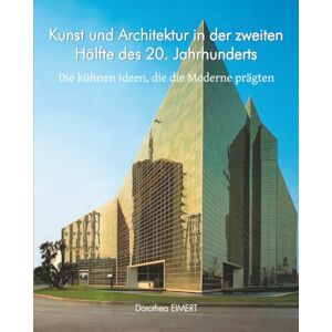 EIMERT, Dorothea Kunst und Architektur in der zweiten Hälfte des 20. Jahrhunderts: Die kühnen Ideen, die die Moderne prägten EIMERT, Dorothea Kunst und Architektur in der zweiten Hälfte des 20. Jahrhunderts: Die kühnen Ideen, die die Moderne prägten