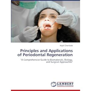 Chambole, Anjali Principles and Applications of Periodontal Regeneration: "A Comprehensive Guide to Biomaterials, Biology, and Surgical Approaches Chambole, Anjali Principles and Applications of Periodontal Regeneration: "A Comprehensive Guide to Biomaterials, Biology, and Surgical Approaches