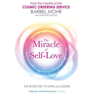 Mohr, Barbel Miracle of Self- Love, The: The Secret Key to Open All Doors Mohr, Barbel Miracle of Self- Love, The: The Secret Key to Open All Doors