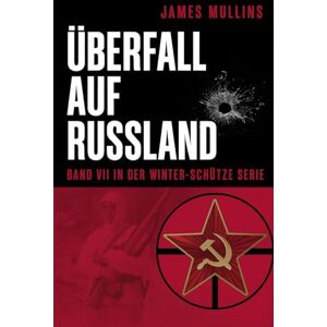 Mullins, James Überfall auf Russland: Buch VII der Winterscharfschützen-Reihe Mullins, James Überfall auf Russland: Buch VII der Winterscharfschützen-Reihe