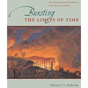 Rudwick, Martin J. S. Bursting the Limits of Time: The Reconstruction of Geohistory in the Age of Revolution Rudwick, Martin J. S. Bursting the Limits of Time: The Reconstruction of Geohistory in the Age of Revolution