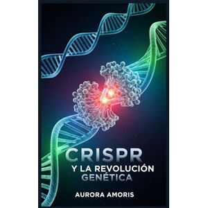 Amoris, Aurora CRISPR y la Revolución Genética (La transformación de la biología humana) Amoris, Aurora CRISPR y la Revolución Genética (La transformación de la biología humana)