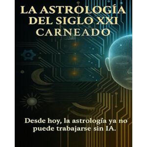 Carneado Ferreri, Carlos La Astrología del Siglo XXI: Desde hoy, la Astrología ya no puede trabajar sin la IA (Colección de obras de Carneado) Carneado Ferreri, Carlos La Astrología del Siglo XXI: Desde hoy, la Astrología ya no puede trabajar sin la IA (Colección de obras de Carneado)