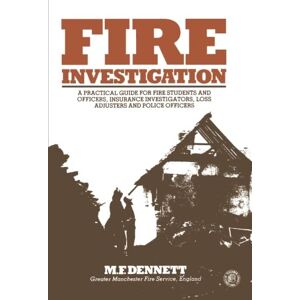 Dennett, Michael F. Fire Investigation: A Practical Guide for Students and Officers, Insurance Investigators, Loss Adjusters and Police Officers Dennett, Michael F. Fire Investigation: A Practical Guide for Students and Officers, Insurance Investigators, Loss Adjusters and Police Officers