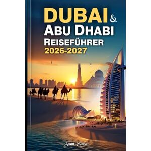 Sora, Anan Dubai & Abu Dhabi Reiseführer 2026–2027: Ein Insider-Guide zu den Top-Attraktionen, kulturellen Erlebnissen, Wüstensafaris, Luxushotels und cleverer Reiseplanung der VAE Sora, Anan Dubai & Abu Dhabi Reiseführer 2026–2027: Ein Insider-Guide zu den Top-Attraktionen, kulturellen Erlebnissen, Wüstensafaris, Luxushotels und cleverer Reiseplanung der VAE