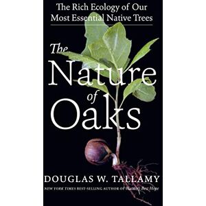 Tallamy The Nature of Oaks: The Rich Ecology of Our Most Essential Native Trees Tallamy The Nature of Oaks: The Rich Ecology of Our Most Essential Native Trees