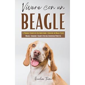 Traccia, Gianluca Vivere con un Beagle: Guida Completa per Educare, Capire e Connettersi con il Tuo Cane – Dalle Prime Lezioni a un Legame Indissolubile Traccia, Gianluca Vivere con un Beagle: Guida Completa per Educare, Capire e Connettersi con il Tuo Cane – Dalle Prime Lezioni a un Legame Indissolubile