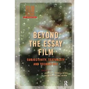 Beyond the Essay Film: Subjectivity, Textuality and Technology (Film Culture in Transition) Beyond the Essay Film: Subjectivity, Textuality and Technology (Film Culture in Transition)
