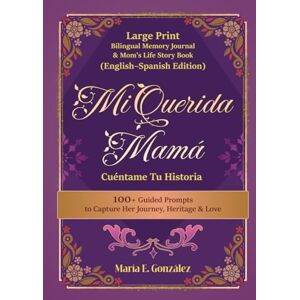 González, María E. Mi Querida Mamá: Cuéntame Tu Historia — Large Print Bilingual Memory Journal & Mom's Life Story Book (English-Spanish): 100+ Guided Prompts to Capture ... Heritage & Love Perfect Mother's Day González, María E. Mi Querida Mamá: Cuéntame Tu Historia — Large Print Bilingual Memory Journal & Mom's Life Story Book (English-Spanish): 100+ Guided Prompts to Capture ... Heritage & Love Perfect Mother's Day
