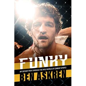 Askren, Ben Funky: My Defiant Path Through the Wild World of Combat Sports Askren, Ben Funky: My Defiant Path Through the Wild World of Combat Sports