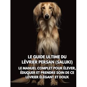 Books, Inkspire Le Guide Ultime du Lévrier Persan (Saluki): Le Manuel Complet pour Élever, Éduquer et Prendre Soin de Ce Lévrier Élégant et Doux Books, Inkspire Le Guide Ultime du Lévrier Persan (Saluki): Le Manuel Complet pour Élever, Éduquer et Prendre Soin de Ce Lévrier Élégant et Doux
