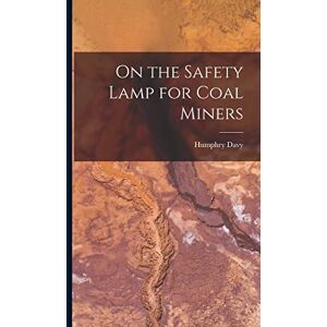 Davy, Humphry On the Safety Lamp for Coal Miners Davy, Humphry On the Safety Lamp for Coal Miners