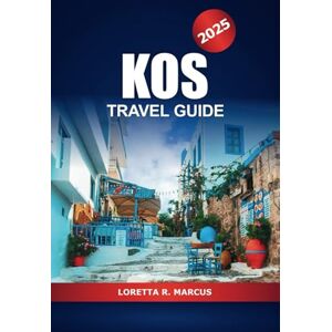 Marcus, Loretta R. Kos Travel Guide 2025: Exploring Greece's Island Top Attraction, Hidden Gems, Culture, Beaches, and Local Delights Marcus, Loretta R. Kos Travel Guide 2025: Exploring Greece's Island Top Attraction, Hidden Gems, Culture, Beaches, and Local Delights
