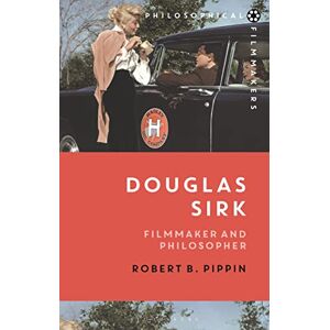 Robert B. Pippin Douglas Sirk: Filmmaker and Philosopher (Philosophical Filmmakers) Robert B. Pippin Douglas Sirk: Filmmaker and Philosopher (Philosophical Filmmakers)