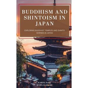 Naha, Karina Buddhism and Shintoism in Japan: Exploring Buddhist Temples and Shinto Shrines in Japan Naha, Karina Buddhism and Shintoism in Japan: Exploring Buddhist Temples and Shinto Shrines in Japan