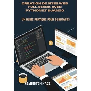 Remington Création de sites Web Full Stack avec Python et Django: Un guide pratique pour débutants Remington Création de sites Web Full Stack avec Python et Django: Un guide pratique pour débutants