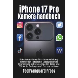 Press, TechVanguard iPhone 17 pro Kamera Benutzerhandbuch: Illustrierte Schritt-für-Schritt-Anleitung zur mobilen Fotografie, Videografie & Bearbeitung mit ... & Fortgeschrittene (Techvanguard Press) Press, TechVanguard iPhone 17 pro Kamera Benutzerhandbuch: Illustrierte Schritt-für-Schritt-Anleitung zur mobilen Fotografie, Videografie & Bearbeitung mit ... & Fortgeschrittene (Techvanguard Press)