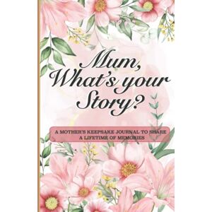Publishing, Eternelle Love Mum, What’s Your Story?: A Mother’s Keepsake Journal to Share a Lifetime of Memories Give and Get Back Book Floral Publishing, Eternelle Love Mum, What’s Your Story?: A Mother’s Keepsake Journal to Share a Lifetime of Memories Give and Get Back Book Floral