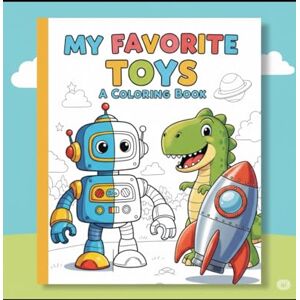 Gautam, Mr. Bishal My Favorite Toys: A Coloring Book: Simple and Cute Illustrations for Toddlers and Preschoolers to Color and Enjoy Gautam, Mr. Bishal My Favorite Toys: A Coloring Book: Simple and Cute Illustrations for Toddlers and Preschoolers to Color and Enjoy