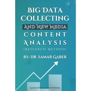 Gaber, Dr Samar Big Data Collecting and New Media Content Analysis: Research Method Gaber, Dr Samar Big Data Collecting and New Media Content Analysis: Research Method