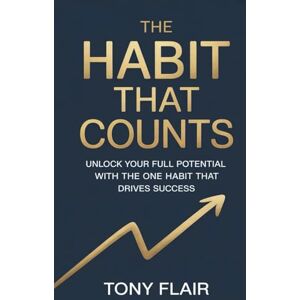 Flair, Tony The Habit That Counts: Unlock Your Full Potential with the One Habit That Drives Success Flair, Tony The Habit That Counts: Unlock Your Full Potential with the One Habit That Drives Success