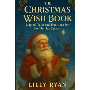 Ryan, Lilly The Christmas Wish: Magical Tales and Traditions for the Holiday Season Ryan, Lilly The Christmas Wish: Magical Tales and Traditions for the Holiday Season