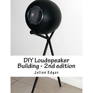 Edgar, Julian DIY Loudspeaker Building 2nd edition: Packed with ideas on how to build your own speakers for home, hi-fi or home theatre use Edgar, Julian DIY Loudspeaker Building 2nd edition: Packed with ideas on how to build your own speakers for home, hi-fi or home theatre use