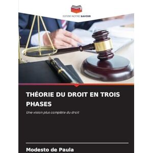 de Paula, Modesto Théorie Du Droit En Trois Phases: Une vision plus complète du droit de Paula, Modesto Théorie Du Droit En Trois Phases: Une vision plus complète du droit