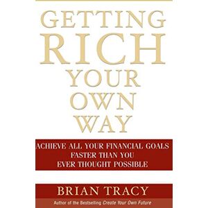 Tracy, Brian Getting Rich Your Own Way: Achieve All Your Financial Goals Faster Than You Ever Thought Possible Tracy, Brian Getting Rich Your Own Way: Achieve All Your Financial Goals Faster Than You Ever Thought Possible